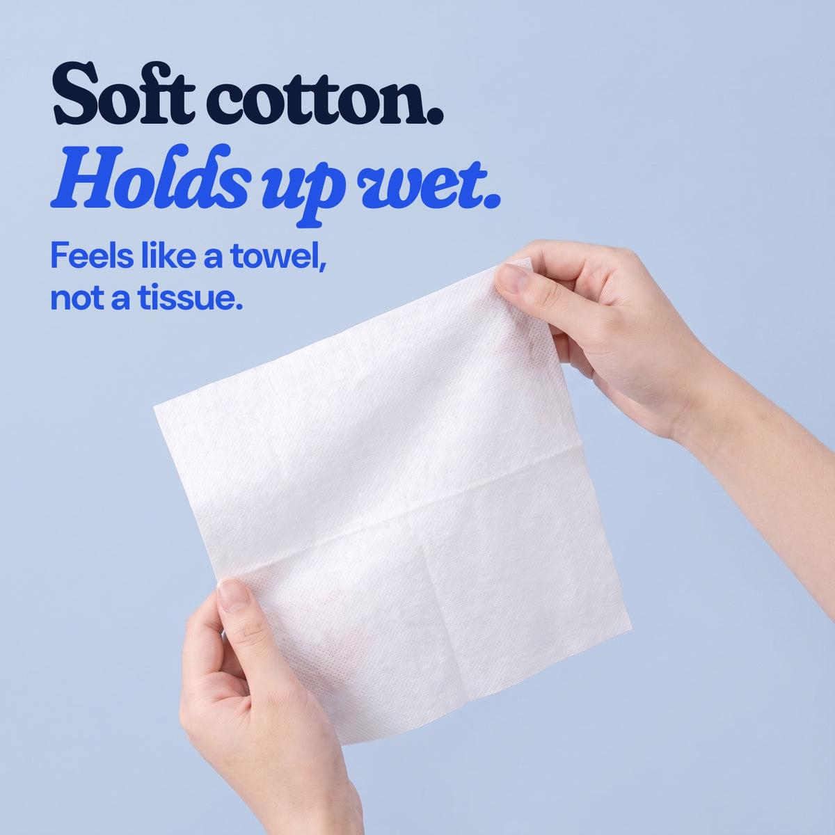 Soft cotton. Holds up wet. Feels like a towel, not a tissue.