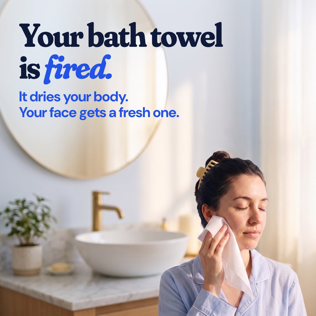 Your bath towel is fired. It dries your body. Your face gets a fresh one.